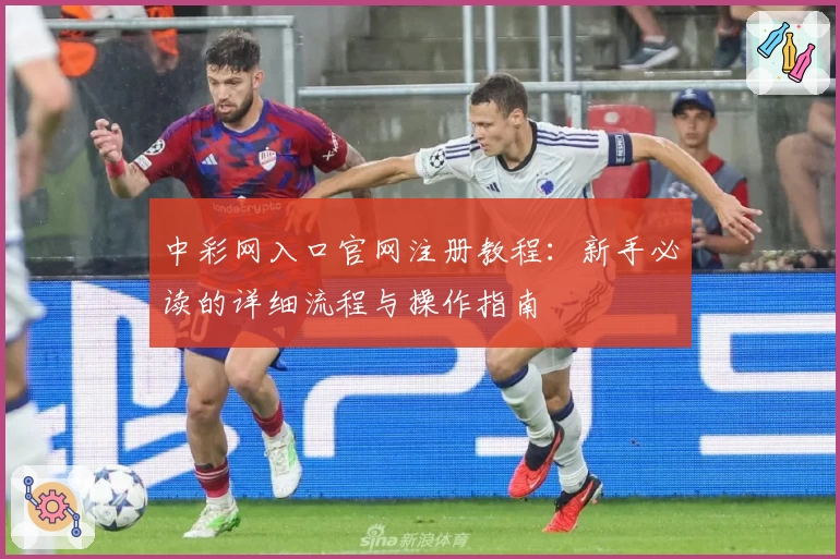 中彩网入口官网注册教程：新手必读的详细流程与操作指南