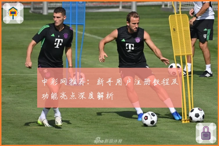 中彩网推荐：新手用户注册教程及功能亮点深度解析