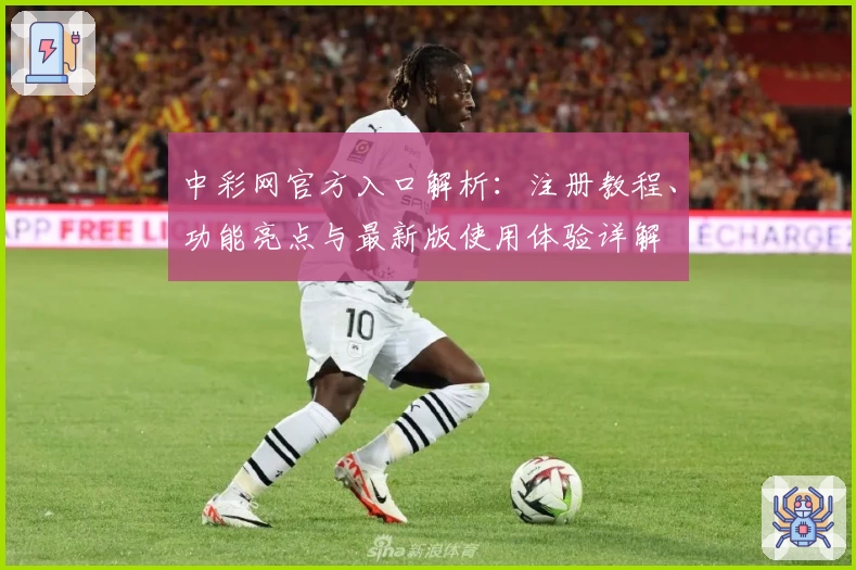 中彩网官方入口解析：注册教程、功能亮点与最新版使用体验详解